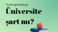 Üniversite Şart mı?