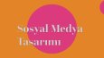 Sosyal Medya Tasarımı