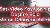 Ben, video ve ses kayıtlarınıza deşifre hizmeti sağlarım