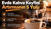 Evde Kahve Keyfini Artırmanın 5 Yolu