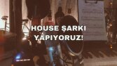 HOUSE ŞARKI YAPIYORUM!