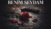 “Benim Sevdam” | Bitmeyen Bir Aşkın Sözleri