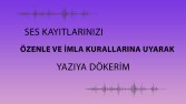 Ses kayıtlarınızı özenle yazıya geçiririm