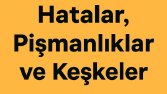 Hatalar,Pişmanlıklar,Keşkeler