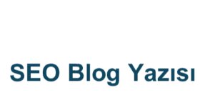 SEO Uyumlu Blog Yazısı Örneği