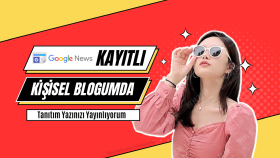 Google News'e kayıtlı blogta içeriklerinizi yayınlarım