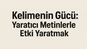 Kelimenin Gücü: Yaratıcı Metinlerle Etki Yaratmak