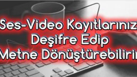 Ben, video ve ses kayıtlarınıza deşifre hizmeti sağlarım