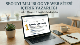 SEO Uyumlu Özgün Blog ve Web Sitesi İçerikleri Yazarı