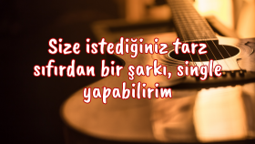 size istediğiniz tarz sıfırdan bir şarkı, single yapabilirim