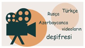 Rusça, Türkçe, Azerbaycanca videolarınızı deşifre ederim