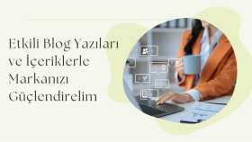 etkili blog yazıları ve içeriklerle markanızı güçlendiririm