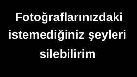 fotoğrafınızdaki istemediğiniz bir şeyi silebilirim
