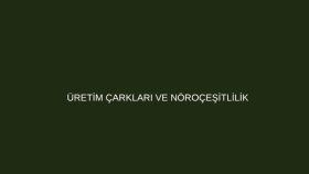 Üretim Çarkları ve Nöroçeşitlilik