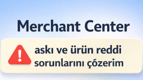 google merchant center ve ürün reddi sorunlarını çözerim