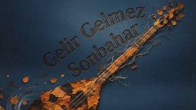 Gelir Gelmez Sonbahar Türküsü
