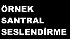 ÖRNEK SANTRAL SESLENDİRME