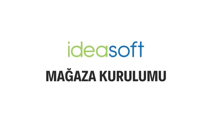 ideasoft altayapısında e-ticaret mağazanızı kurabilirim
