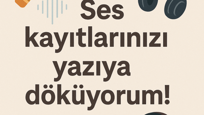 ses kayıtlarınızı özenle deşifre edebilirim