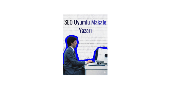Seo uyumlu özgün makale yazarım