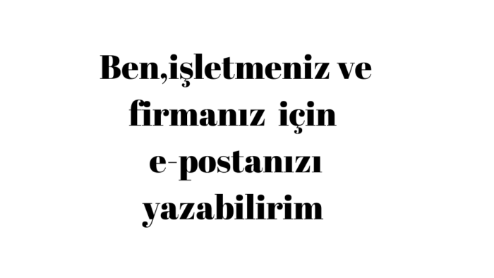 işletmeniz ve firmanız için e-postanızı yazabilirim