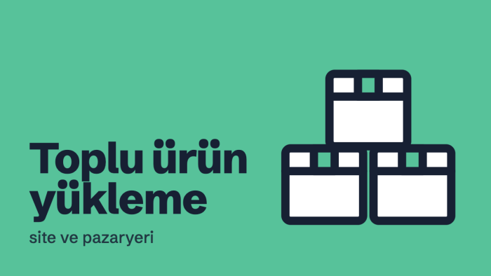 e-ticaret sitenize ve pazaryerlerine toplu ürün yüklerim