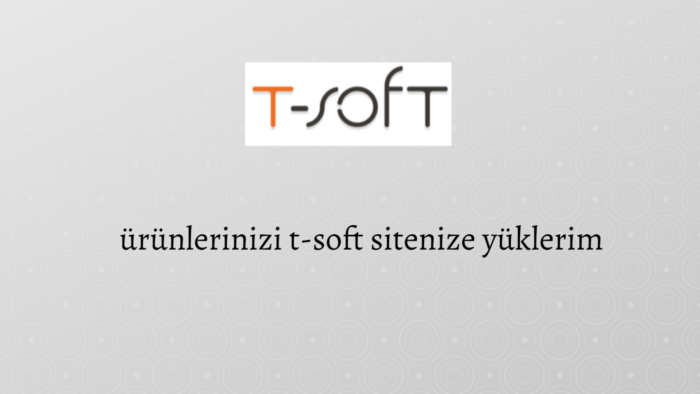 ürünlerinizi 24 saate t-soft sitenize yüklerim