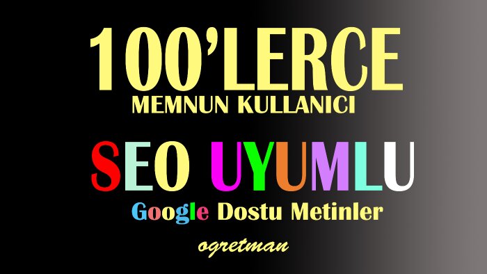 öğretmen titizliğiyle seo uyumlu metinler hazırlayabilirim