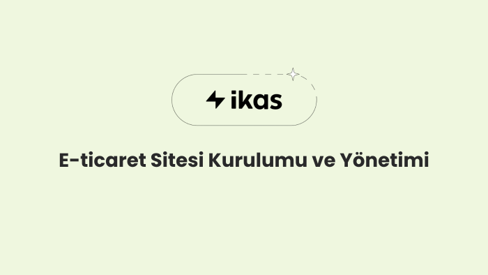 ikas altyapısı kullanarak e-ticaret sitenizi kurup yönetirim
