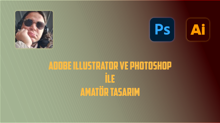 Illustrator ve Photoshop kullanarak amatör tasarım yapıyorum