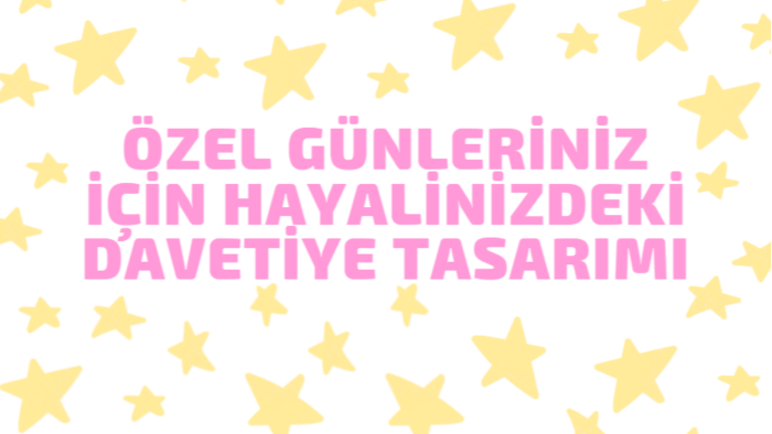özel günleriniz için hayalinizdeki davetiyeyi hazırlarım