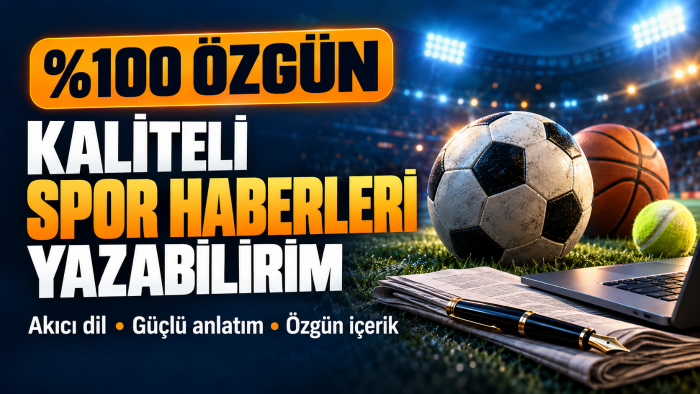 %100 özgün kaliteli spor haberleri yazabilirim
