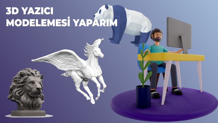 üç boyutlu yazıcılar için modelleme yapabilirim