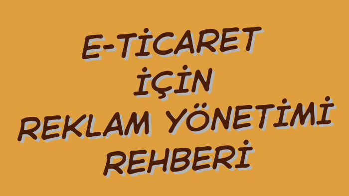 e-ticaret için reklam yönetimi rehberi hazırlarım