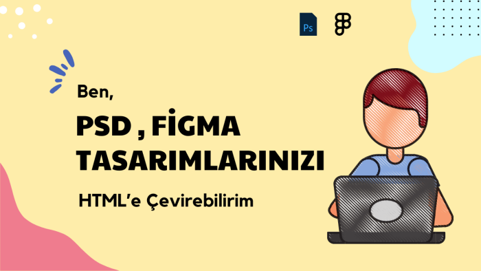 PSD ve Figma tasarımlarınızı HTML'e çevirebilirim