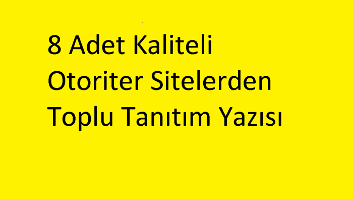 8 Adet kaliteli otoriter sitelerde tanıtım yazısı yayınlarım