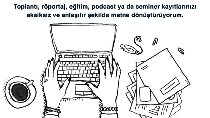 ses, video kayıtlarınızı titizlikle deşifre yapabilirim