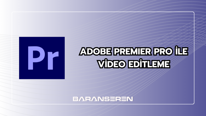 Adobe Premier Pro ile videolarınızı editlerim
