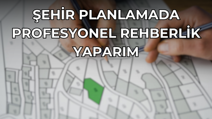 şehir planlama profesyonel rehberlik yaparım
