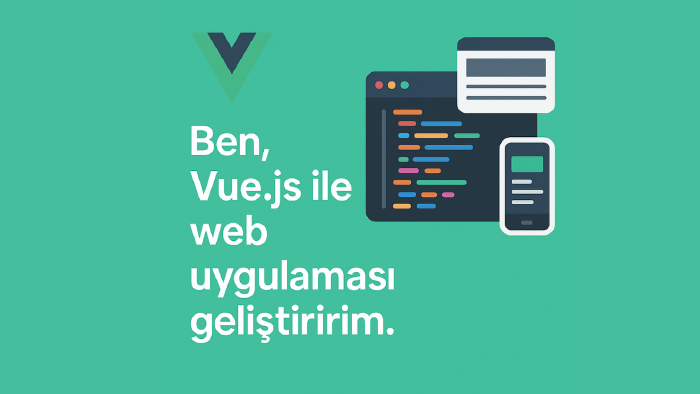 vue.js ile web uygulaması geliştiririm