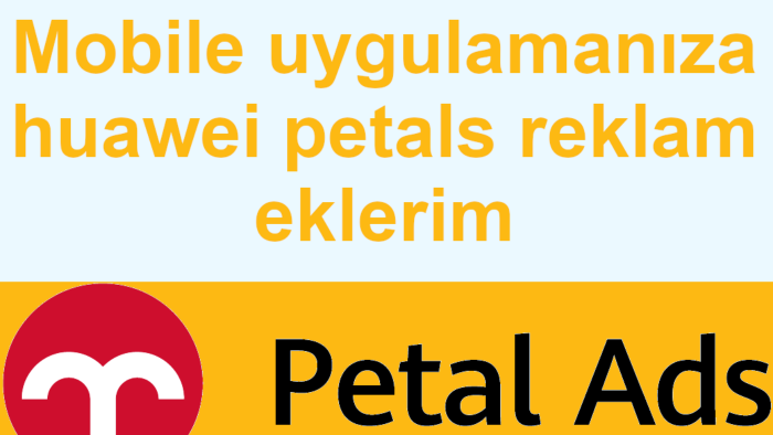 mobil uygulamalarınıza Huawei Petals Ads eklerim