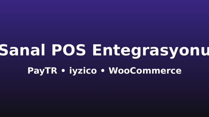 WooCommerce sitenize PayTR, iyzico sanal POS entegre ederim