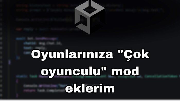 Unity oyununuza çok oyunculu (Multiplayer) özelliği eklerim