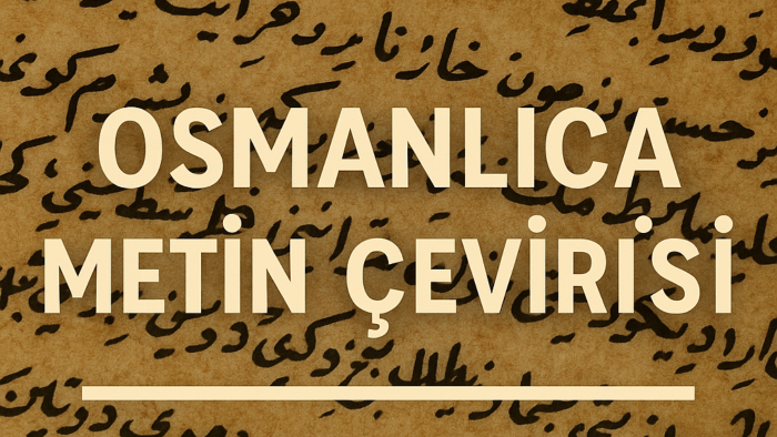 Osmanlıca metinlerinizi özenle Türkçeye çeviririm