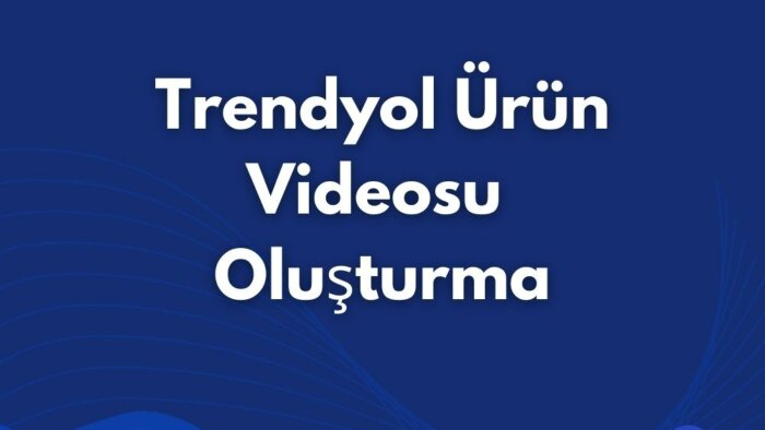 trendyol ürünleri için açıklayıcı videolar düzenlerim