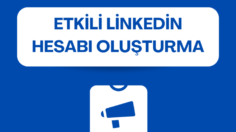 Etkili LinkedIn Hesabı Oluşturma