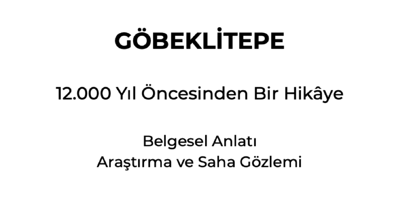 Göbeklitepe – Belgesel Araştırma ve Senaryo Çalışması