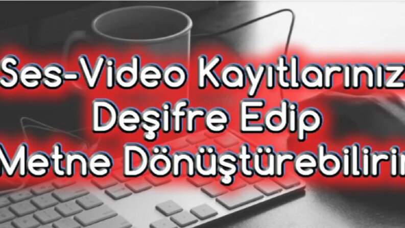 Ben, video ve ses kayıtlarınıza deşifre hizmeti sağlarım