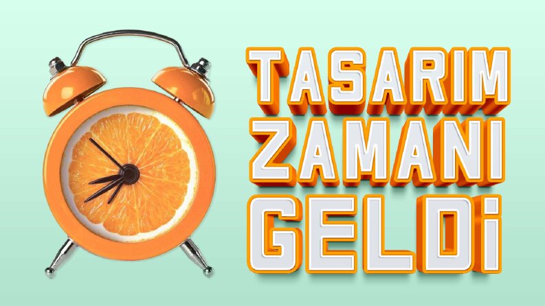 tasarım zamanı geldi