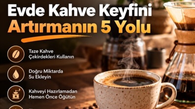 Evde Kahve Keyfini Artırmanın 5 Yolu